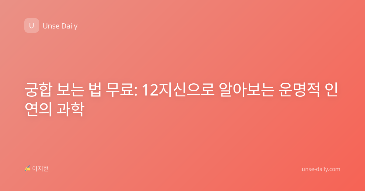 궁합 보는 법 무료: 12지신으로 알아보는 운명적 인연의 과학